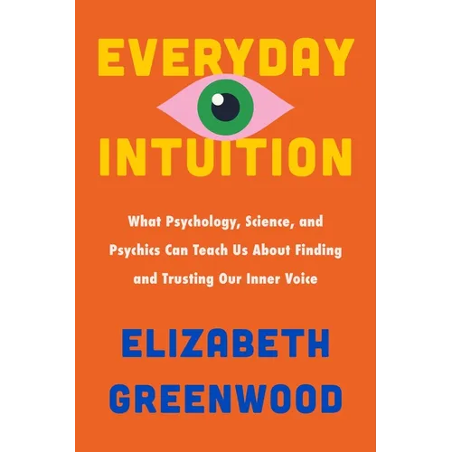 Everyday Intuition: What Psychology, Science, and Psychics Can Teach Us about Finding and Trusting Our Inner Voice - Hardcover | Books | Wiccan Center