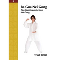 Ba Gua Nei Gong Volume 5: Tian Gan Heavenly Stem Nei Gong - Paperback