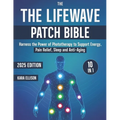 The LifeWave Patch Bible: [10 In 1] Harness the Power of Phototherapy to Support Energy, Pain Relief, Sleep, Recovery, Immune Support, Anti-Aging, and