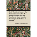 Devil-Worship in France - Or, the Question of Lucifer - A Record of Things Seen and Heard in the Secret Societies According to the Evidence of Initiat - Paperback | Books | Wiccan Center