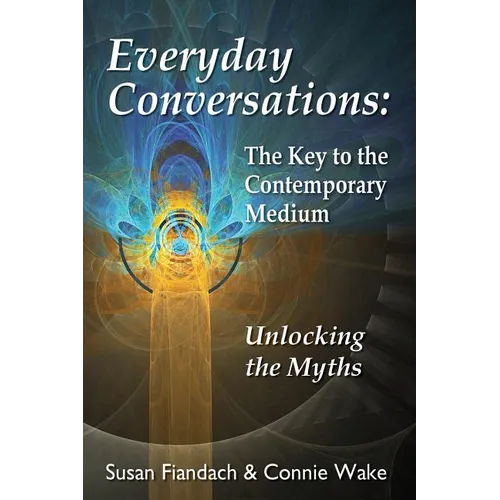 Everyday Conversations: The Key to the Contemporary Medium: Unlocking the Myths - Paperback | Books | Wiccan Center