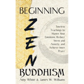 Beginning Zen Buddhism: Timeless Teachings to Master Your Emotions, Reduce Stress and Anxiety, and Achieve Inner Peace - Paperback