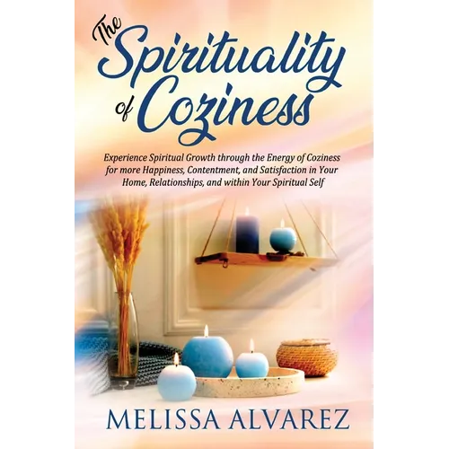 The Spirituality of Coziness: Experience Spiritual Growth through the Energy of Coziness for more Happiness, Contentment, and Satisfaction in Your Hom - Paperback | Books | Wiccan Center