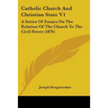 Catholic Church And Christian State V1: A Series Of Essays On The Relation Of The Church To The Civil Power (1876) - Paperback | Books | Wiccan Center