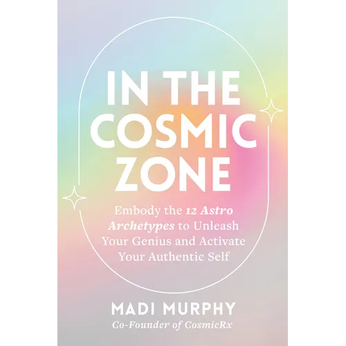 In the Cosmic Zone: Embody the 12 Astro Archetypes to Unleash Your Genius and Activate Your Authentic Self - Paperback | Books | Wiccan Center