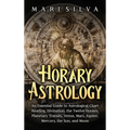 Horary Astrology: An Essential Guide to Astrological Chart Reading, Divination, the Twelve Houses, Planetary Transits, Venus, Mars, Jupi - Hardcover | Books | Wiccan Center
