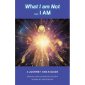 What I am Not... I AM: Becoming a Channel and Messages of Wisdom, Truth, & Guidance for Humanity - Paperback | Books | Wiccan Center