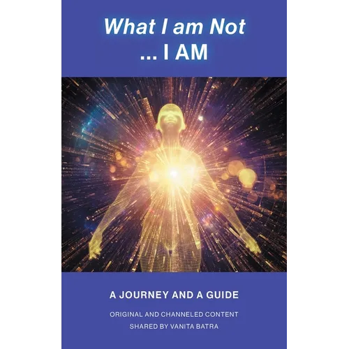 What I am Not... I AM: Becoming a Channel and Messages of Wisdom, Truth, & Guidance for Humanity - Paperback | Books | Wiccan Center