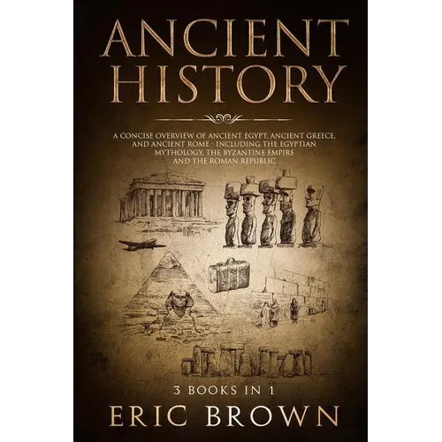 Ancient History: A Concise Overview of Ancient Egypt, Ancient Greece, and Ancient Rome: Including the Egyptian Mythology, the Byzantine Empire and the - Paperback | Books | Wiccan Center