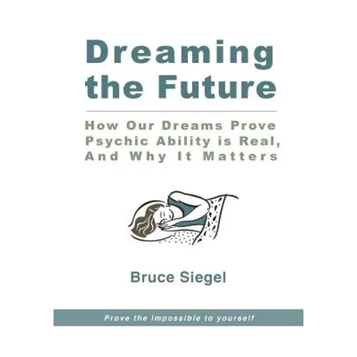 Dreaming The Future: How Our Dreams Prove Psychic Ability Is Real, And Why It Matters - Paperback | Books | Wiccan Center