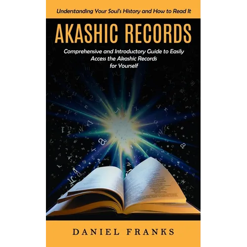 Akashic Records: Understanding Your Soul's History and How to Read It (A Comprehensive and Introductory Guide to Easily Access the Akashic Records for - Paperback | Books | Wiccan Center
