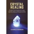Crystal Healing: Revealed! The Exciting Secret to Using Powerful Crystals to Awaken Your Chakras, Boost Your Energy and Transform Your Life - Hardcover | Books | Wiccan Center