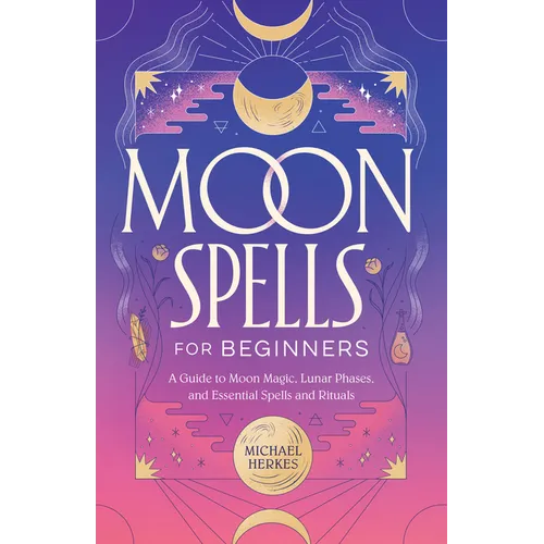 Moon Spells for Beginners: A Guide to Moon Magic, Lunar Phases, and Essential Spells & Rituals - Paperback | Books | Wiccan Center