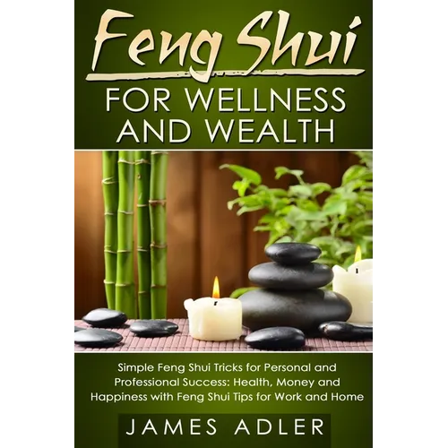 Feng Shui for Wellness and Wealth: Simple Feng Shui Tricks for Personal and Professional Success: Health, Money and Happiness with Feng Shui Tips for - Paperback | Books | Wiccan Center