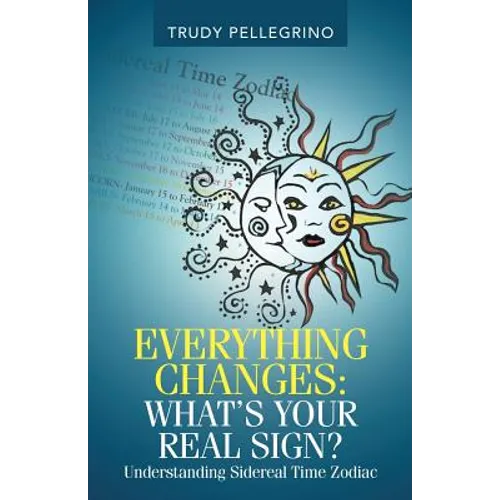 Everything Changes: What's Your Real Sign?: Understanding Sidereal Time Zodiac - Paperback | Books | Wiccan Center