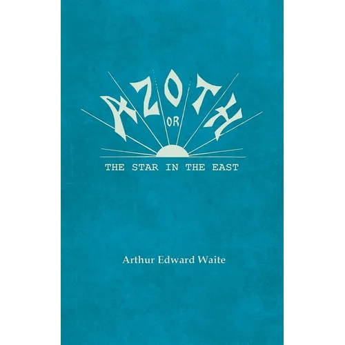 Azoth - Or, The Star in the East: Embracing the First Matter of the Magnum Opus, the Evolution of Aphrodite-Urania, the Supernatural Generation of the - Paperback | Books | Wiccan Center