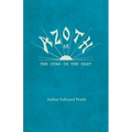 Azoth - Or, The Star in the East: Embracing the First Matter of the Magnum Opus, the Evolution of Aphrodite-Urania, the Supernatural Generation of the - Paperback | Books | Wiccan Center