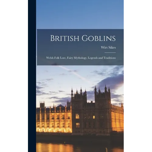 British Goblins: Welsh Folk Lore, Fairy Mythology, Legends and Traditions - Hardcover | Books | Wiccan Center
