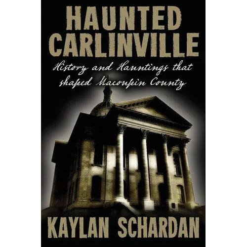 Haunted Carlinville: History and Hauntings that Shaped Macoupin County - Paperback | Books | Wiccan Center