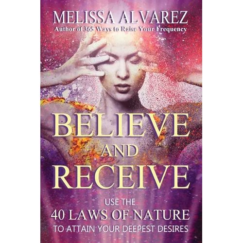 Believe and Receive: Use the 40 Laws of Nature to Attain Your Deepest Desires - Paperback | Books | Wiccan Center