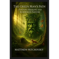The Green Man's Path: Finding Healing and Rebirth in Nature - Paperback