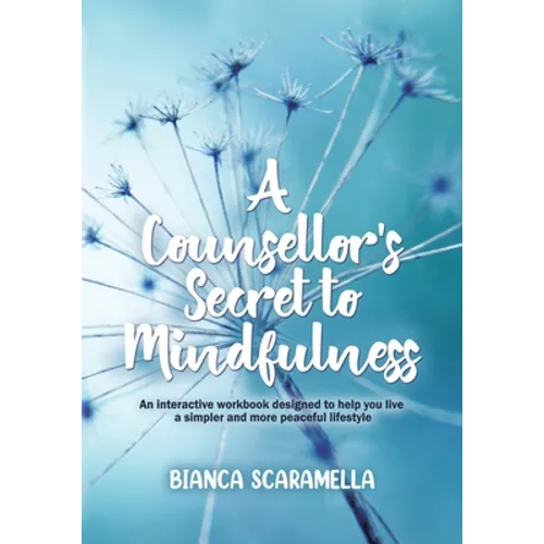 A Counsellor's Secret to Mindfulness: An Interactive Workbook Designed to Help You Live a Simpler and More Peaceful Lifestyle - Paperback | Books | Wiccan Center