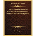 The Secret Doctrine of the Rosicrucians Illustrated with the Secret Rosicrucian Symbols - Paperback