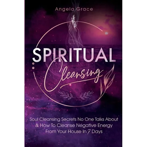 Spiritual Cleansing: Soul Cleansing Secrets No One Talks About & How To Cleanse Negative Energy From Your House In 7 Days (Positive Energy For Home) - Paperback | Books | Wiccan Center