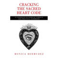 Cracking the Sacred Heart Code: A Channeled Alchemical Formula and Practical Guidebook - Paperback | Books | Wiccan Center