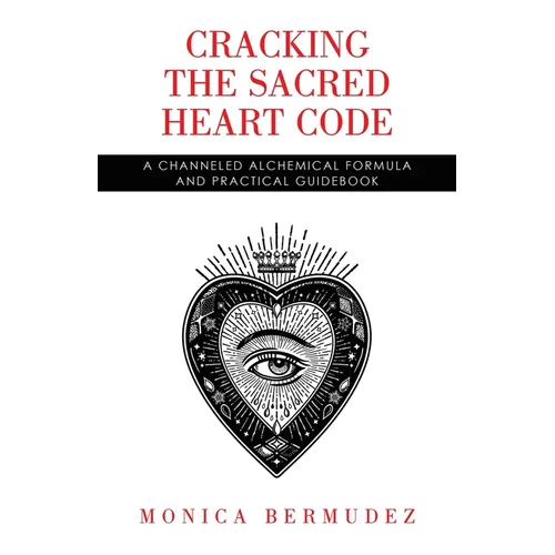 Cracking the Sacred Heart Code: A Channeled Alchemical Formula and Practical Guidebook - Paperback | Books | Wiccan Center