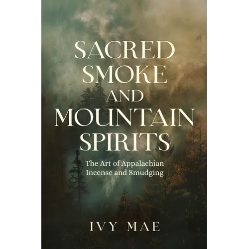 Sacred Smoke and Mountain Spirits: The Art of Appalachian Incense and Smudging Witchcraft Guide for Easy DIY Learn to Create Incense, Smudging - Paperback | Books | Wiccan Center