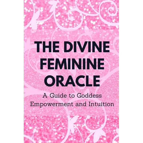 The Divine Feminine Oracle: A Guide to Goddess Empowerment and Intuition - Paperback | Books | Wiccan Center