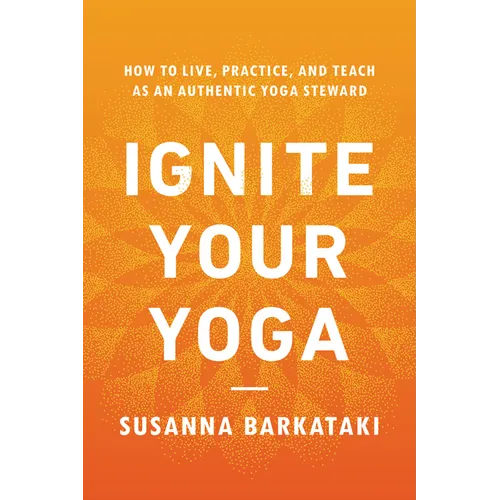Ignite Your Yoga: How to Live, Practice, and Teach as an Authentic Yoga Steward - Paperback | Books | Wiccan Center