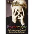 Psychomagic: The Transformative Power of Shamanic Psychotherapy - Paperback