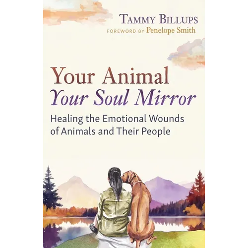 Your Animal -- Your Soul Mirror: Healing the Emotional Wounds of Animals and Their People - Paperback | Books | Wiccan Center