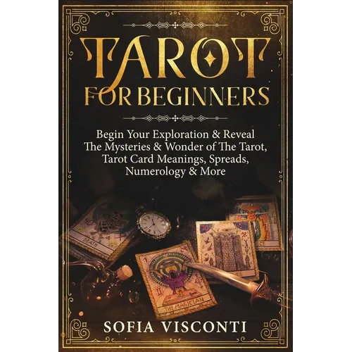 Tarot for Beginners: Begin Your Exploration & Reveal The Mysteries & Wonder of The Tarot, Tarot Card Meanings, Spreads, Numerology & More - Paperback | Books | Wiccan Center
