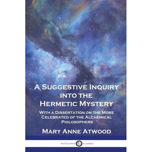 A Suggestive Inquiry Into the Hermetic Mystery: With a Dissertation on the More Celebrated of the Alchemical Philosophers - Paperback | Books | Wiccan Center