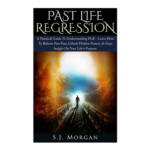 Past Life Regression: A Practical Guide To Understanding PLR - Learn How To Release Past Fear, Unlock Hidden Powers, & Gain Insight On Your - Paperback | Books | Wiccan Center