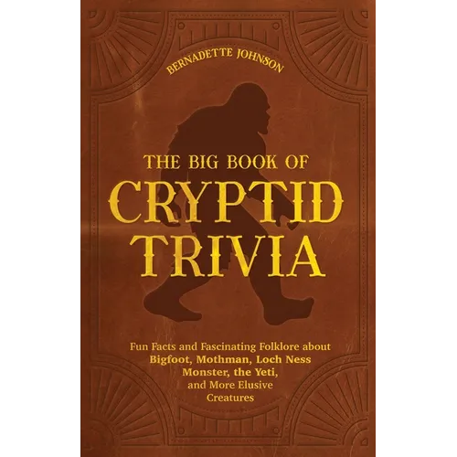 The Big Book of Cryptid Trivia: Fun Facts and Fascinating Folklore about Bigfoot, Mothman, Loch Ness Monster, the Yeti, and More Elusive Creatures - Paperback | Books | Wiccan Center