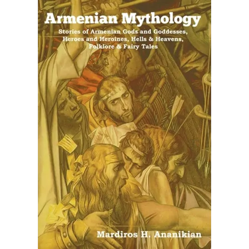 Armenian Mythology: Stories of Armenian Gods and Goddesses, Heroes and Heroines, Hells & Heavens, Folklore & Fairy Tales - Hardcover | Books | Wiccan Center