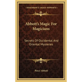 Abbott's Magic For Magicians: Secrets Of Occidental And Oriental Mysteries - Hardcover | Books | Wiccan Center