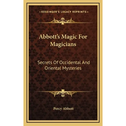 Abbott's Magic For Magicians: Secrets Of Occidental And Oriental Mysteries - Hardcover | Books | Wiccan Center