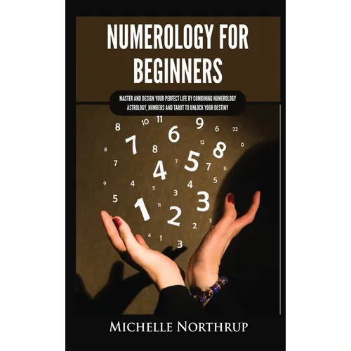 Numerology for Beginners: Master and Design Your Perfect Life by Combining Numerology, Astrology, Numbers and Tarot to Unlock Your Destiny - Hardcover | Books | Wiccan Center