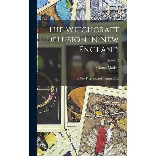 The Witchcraft Delusion in New England: Its Rise, Progress, and Termination.; Volume III - Hardcover | Books | Wiccan Center