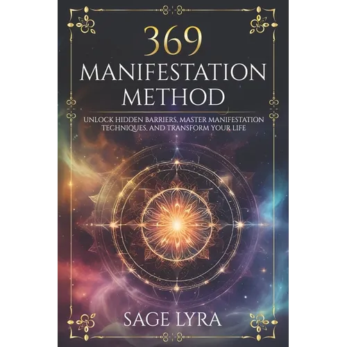 The 369 Manifestation Method: Unlock Hidden Barriers, Harness Inner Power, Master Manifestation Techniques, and Transform Your Life with Clarity, Co - Paperback | Books | Wiccan Center