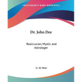 Dr. John Dee: Rosicrucian, Mystic and Astrologer
