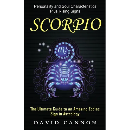 Scorpio: Personality and Soul Characteristics Plus Rising Signs (The Ultimate Guide to an Amazing Zodiac Sign in Astrology) - Paperback | Books | Wiccan Center