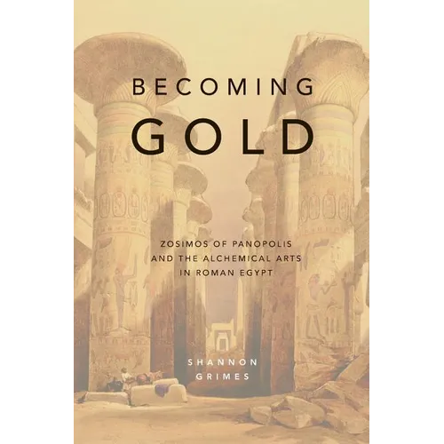 Becoming Gold: Zosimos of Panopolis and the Alchemical Arts in Roman Egypt - Paperback | Books | Wiccan Center
