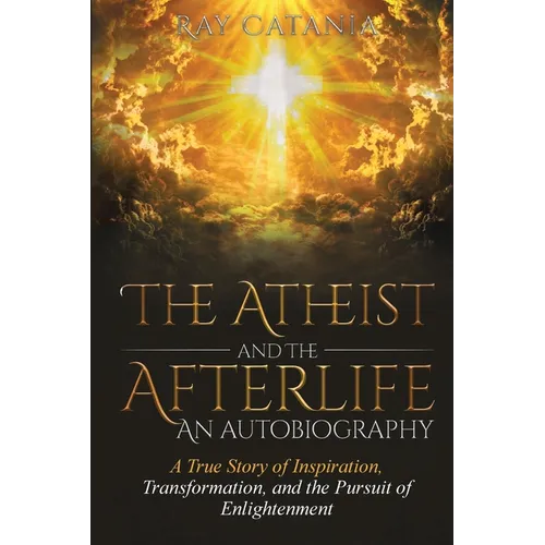 The Atheist and the Afterlife - an Autobiography: A True Story of Inspiration, Transformation, and the Pursuit of Enlightenment - Paperback | Books | Wiccan Center