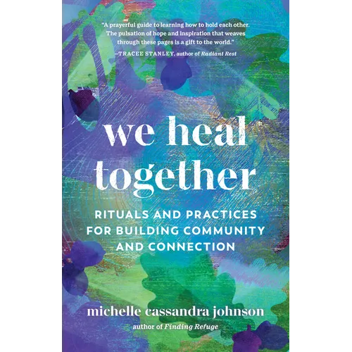 We Heal Together: Rituals and Practices for Building Community and Connection